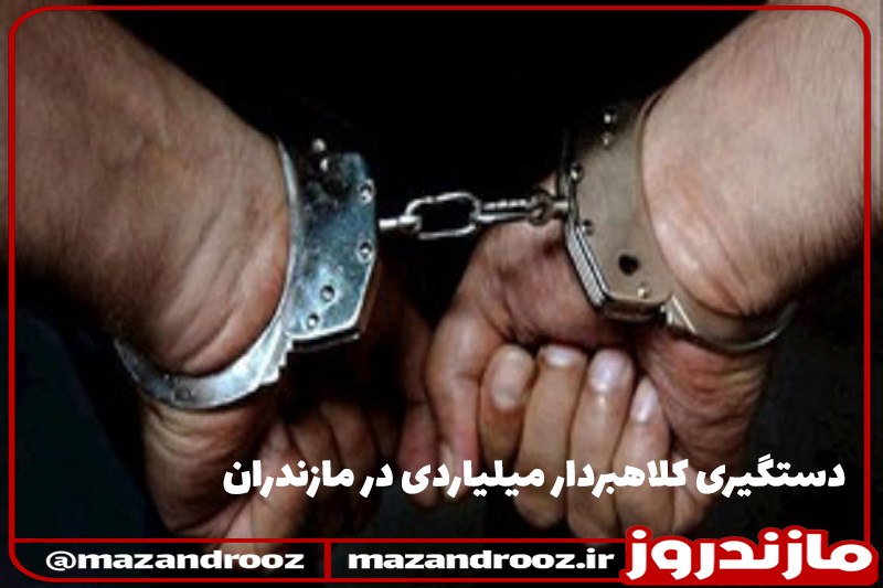 دستگیری کلاهبردار میلیاردی در مازندران